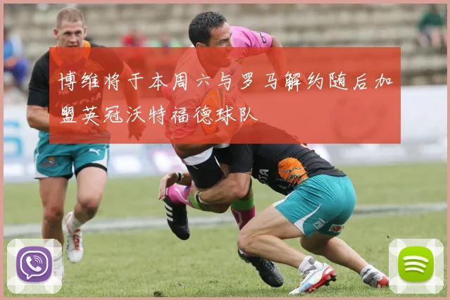 博维将于本周六与罗马解约随后加盟英冠沃特福德球队