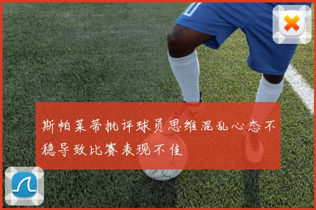 斯帕莱蒂批评球员思维混乱心态不稳导致比赛表现不佳