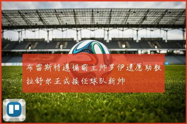 布雷斯特遵循前主帅罗伊遗愿助教拉舒尔正式接任球队新帅